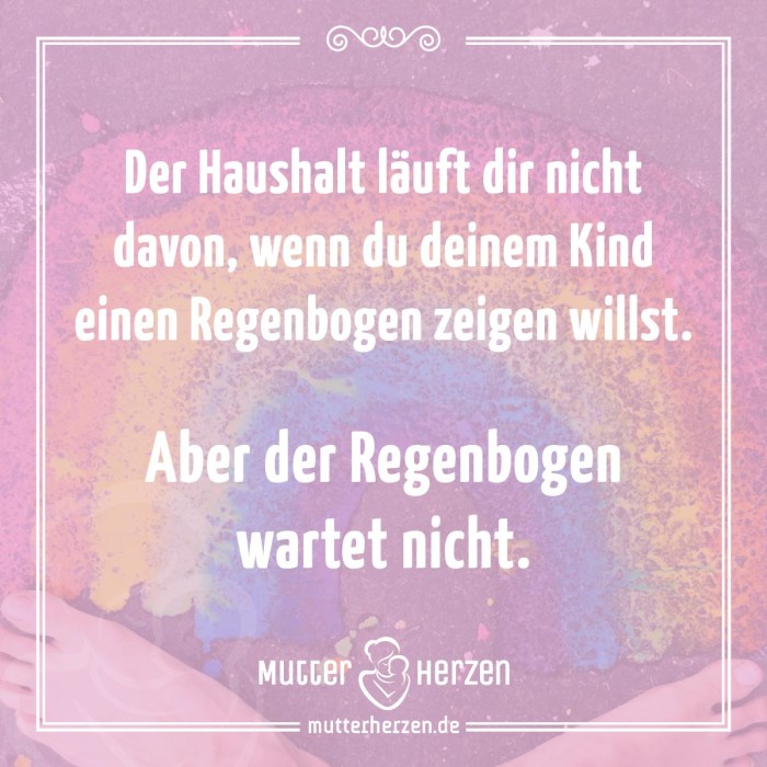 Der Haushalt läuft dir nicht davon wenn du deinem Kind einen Regenbogen zeigen willst