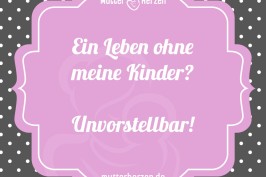 Ein Leben ohne meine Kinder unvorstellbar