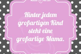 Hinter jedem großartigen Kind steht eine großartige Mama