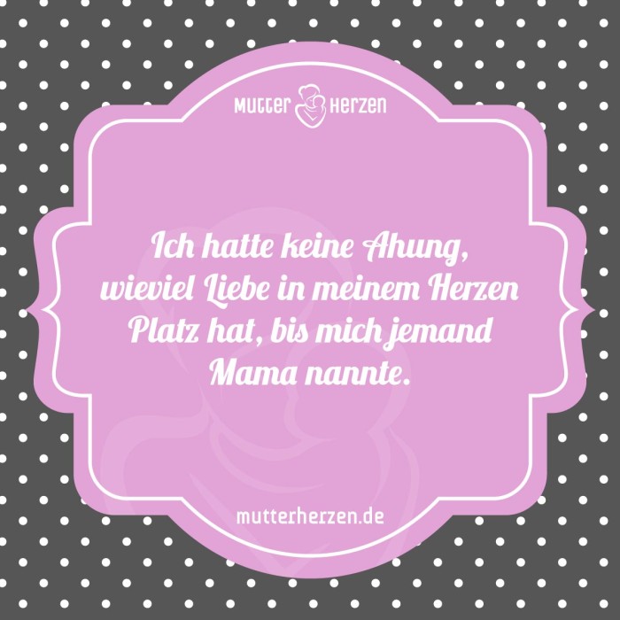 Ich hatte keine Ahnung wieviel Liebe in meinem Herzen Platz hat bis mich jemand Mama nannte