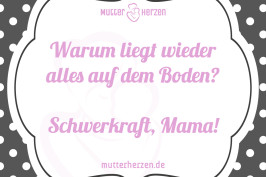 Warum liegt wieder alles auf dem Boden Schwerkraft Mama