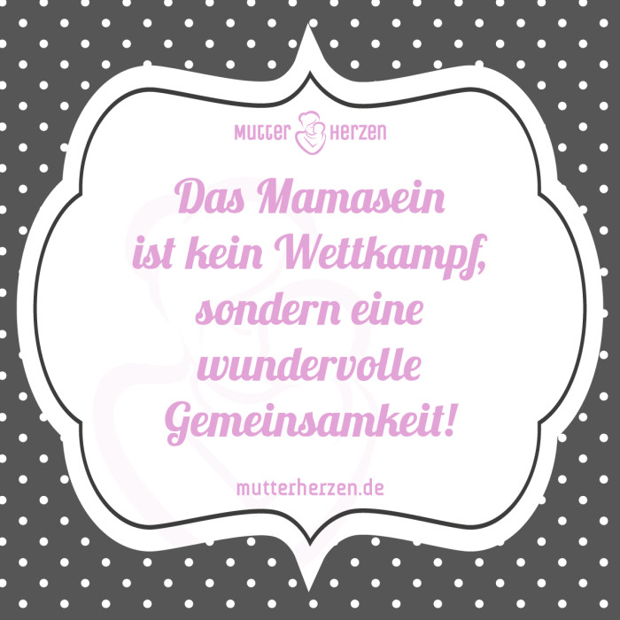 Das Mamasein ist kein Wettkampf, sondern eine wundervolle Gemeinsamkeit!