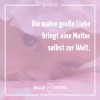 Die wahre große Liebe bringt eine Mutter selbst auf die Welt.