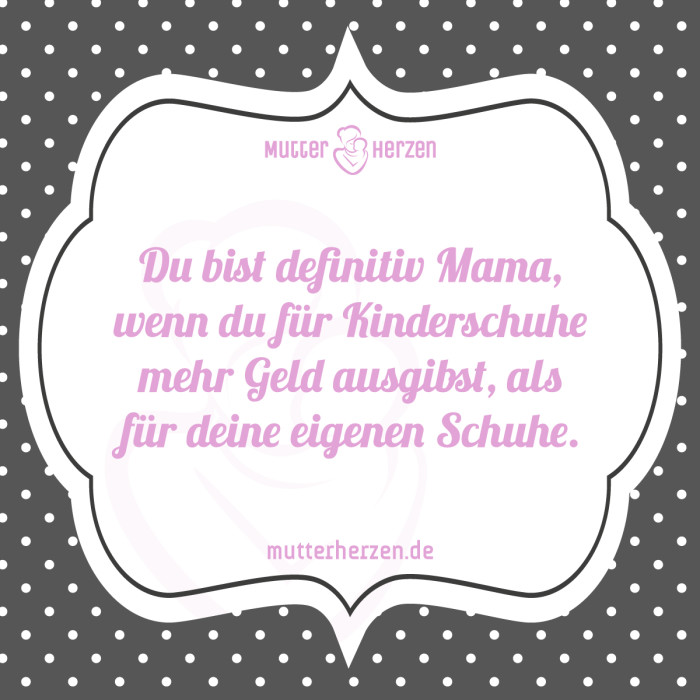 Du bist definitiv Mama, wenn du für Kinderschuhe mehr Geld ausgibst, als für deine eigenen Schuhe.