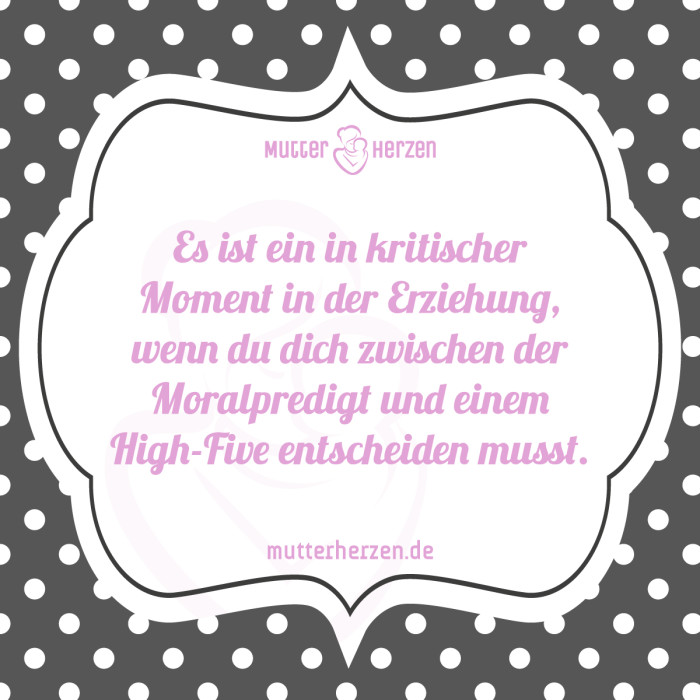 Es ist ein kritischer Moment in der Erziehung, wenn du dich zwischen der Moralpredigt und einem High-Five entscheiden musst.