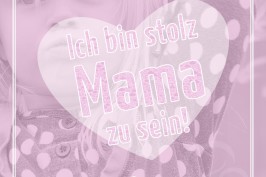 Ich bin stolz Mama zu sein!