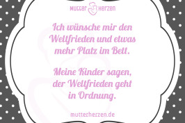 Ich wünsche mir den Weltfrieden und etwas mehr Platz im Bett. Meine Kinder sagen, der Weltfrieden geht in Ordnung.
