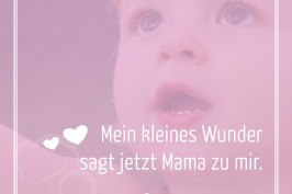 Mein kleines Wunder sagt jetzt Mama zu mir