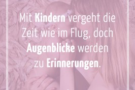 Mit Kindern vergeht die Zeit wie im Flug, doch Augenblicke werden zu Erinnerungen