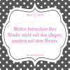 Mütter betrachten ihre Kinder nicht mit den Augen, sondern mit dem Herzen.