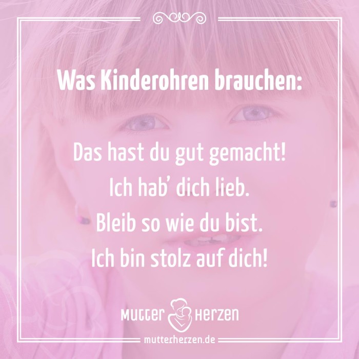 Was Kinderohren brauchen: Das hast du gut gemacht! Ich hab dich lieb. Bleib so wie du bist. Ich bin stolz auf dich!