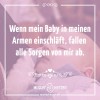 Wenn mein Baby in meinen Armen einschläft, fallen alle Sorgen von mir ab.