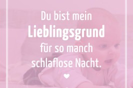 Du bist mein Lieblingsgrund für so manch schlaflose Nacht.
