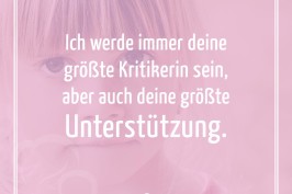 Ich werde immer deine größte Kritikerin sein, aber auch deine größte Unterstützung.