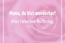 Mama, du bist wunderbar! Alles Liebe zum Muttertag.