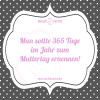 Man sollte 365 Tage im Jahr zum Muttertag ernennen!