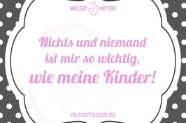 Nichts und niemand ist mir so wichtig, wie meine Kinder!