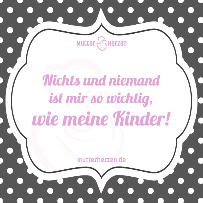 Nichts und niemand ist mir so wichtig, wie meine Kinder!