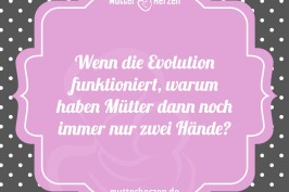 Wenn die Evolution funktioniert, warum haben Mütter dann noch immer nur zwei Hände?