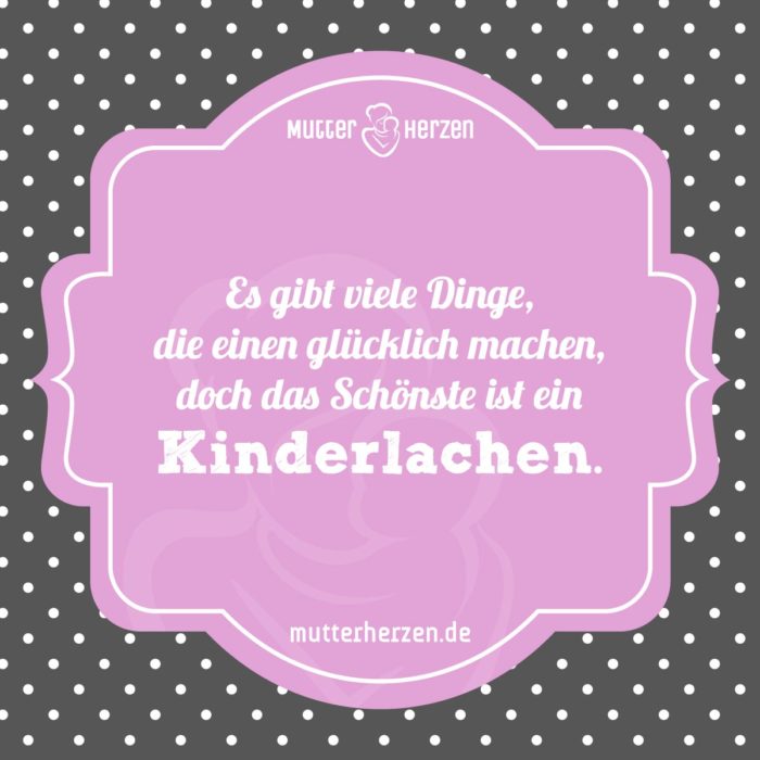 Es gibt viele Dinge, die einen glücklich machen, doch das Schönste ist ein Kinderlachen.